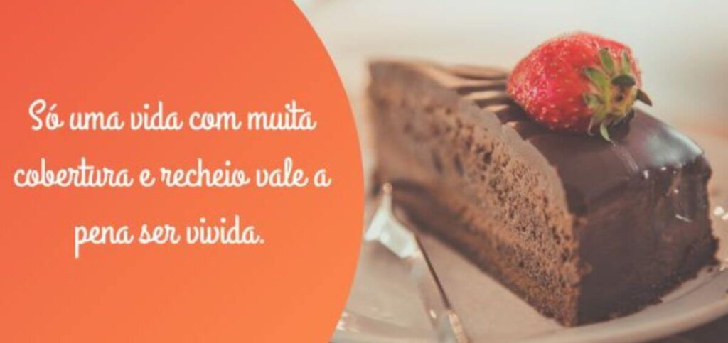 Imagem de uma fatia de bolo de chocolate com cobertura de morango, destacando a frase 'Só uma vida com muita cobertura e recheio vale a pena ser vivida.